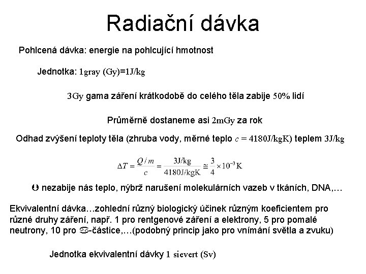 Radiační dávka Pohlcená dávka: energie na pohlcující hmotnost Jednotka: 1 gray (Gy)=1 J/kg 3