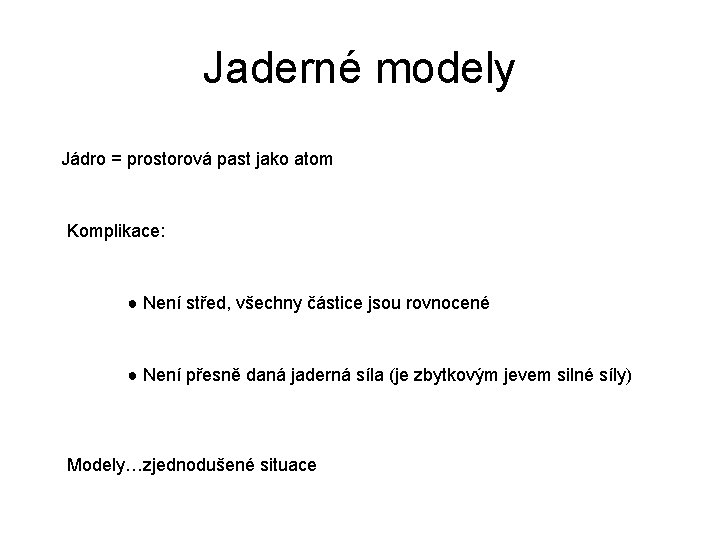 Jaderné modely Jádro = prostorová past jako atom Komplikace: ● Není střed, všechny částice