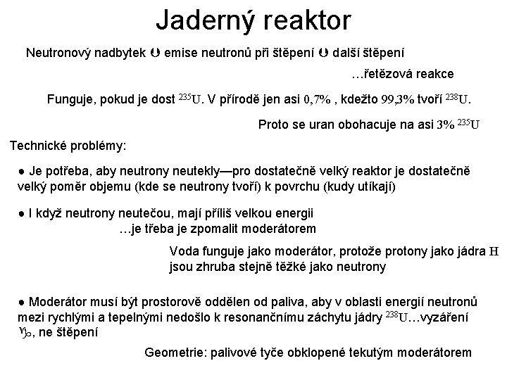 Jaderný reaktor Neutronový nadbytek emise neutronů při štěpení další štěpení …řetězová reakce Funguje, pokud