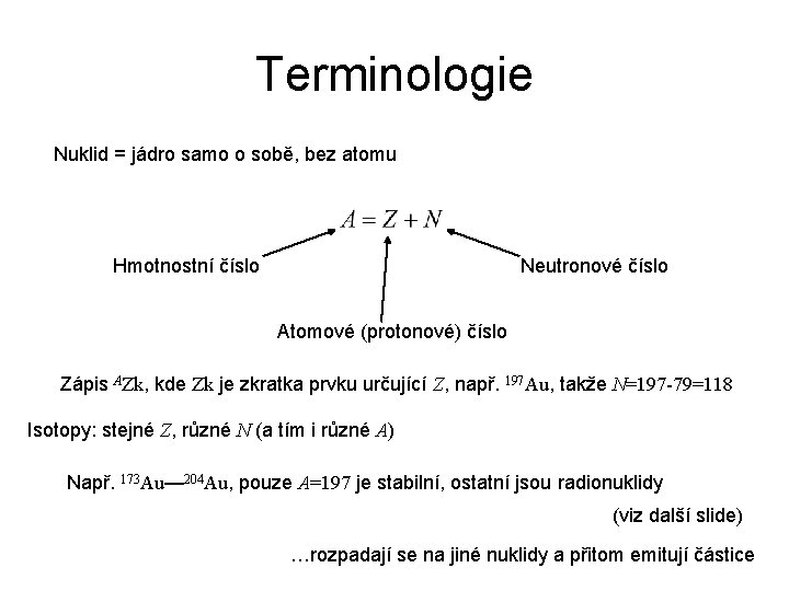 Terminologie Nuklid = jádro samo o sobě, bez atomu Hmotnostní číslo Neutronové číslo Atomové