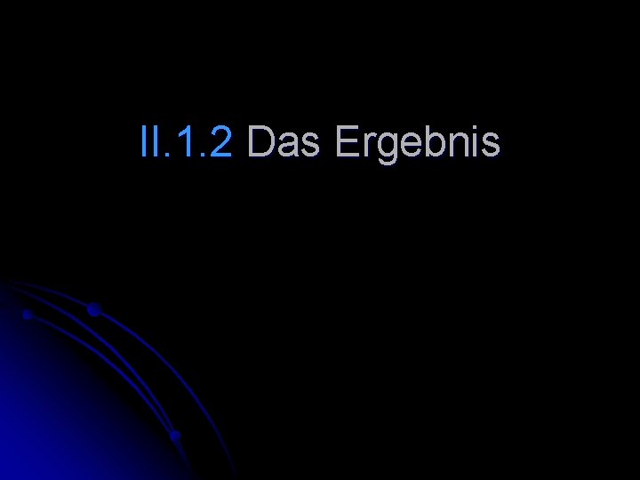 II. 1. 2 Das Ergebnis 