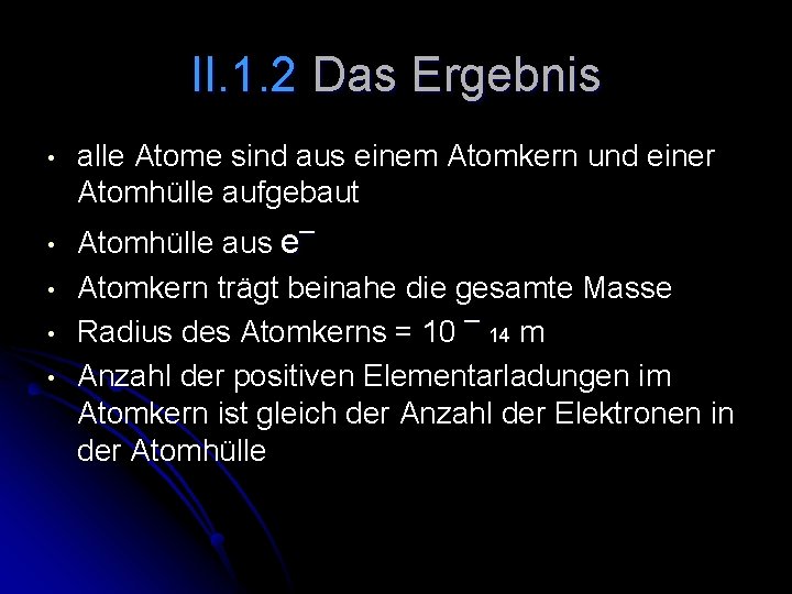 II. 1. 2 Das Ergebnis • alle Atome sind aus einem Atomkern und einer