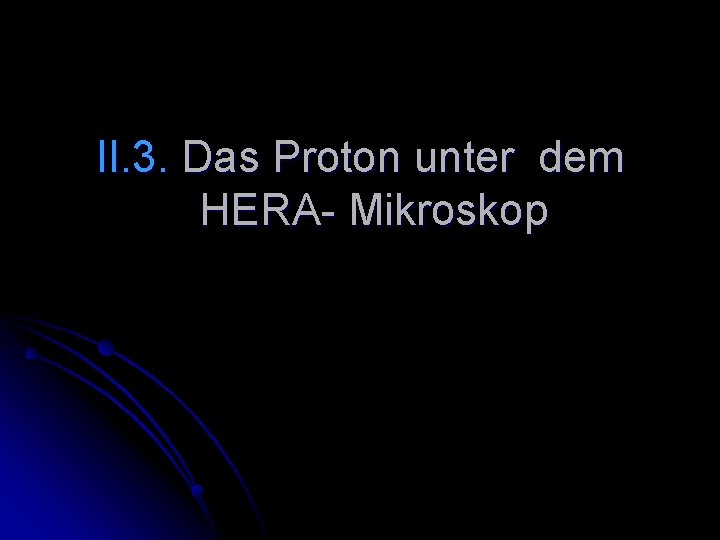 II. 3. Das Proton unter dem HERA- Mikroskop 