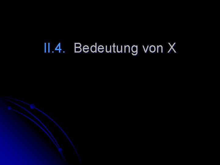 II. 4. Bedeutung von X 