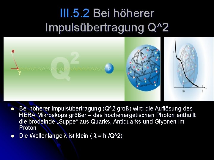 III. 5. 2 Bei höherer Impulsübertragung Q^2 l l Bei höherer Impulsübertragung (Q^2 groß)