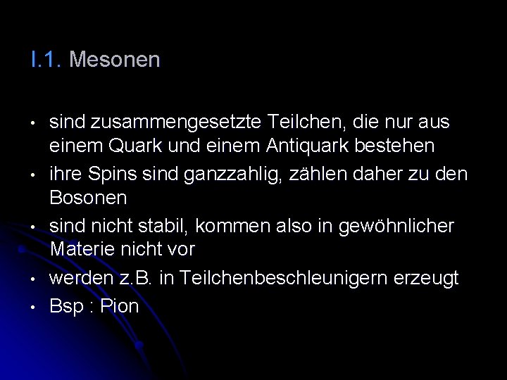 I. 1. Mesonen • • • sind zusammengesetzte Teilchen, die nur aus einem Quark