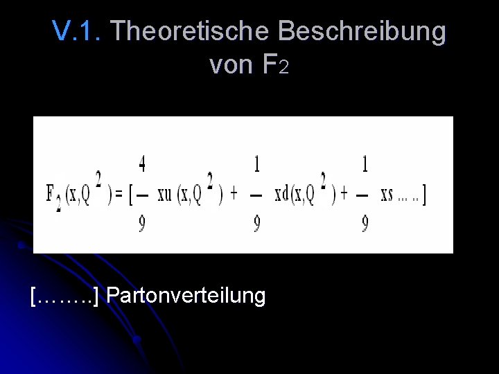 V. 1. Theoretische Beschreibung von F 2 [……. . ] Partonverteilung 
