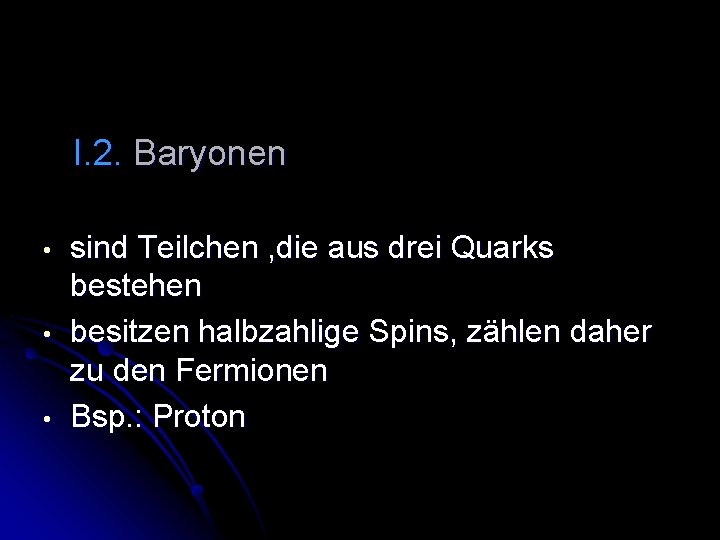 I. 2. Baryonen • • • sind Teilchen , die aus drei Quarks bestehen