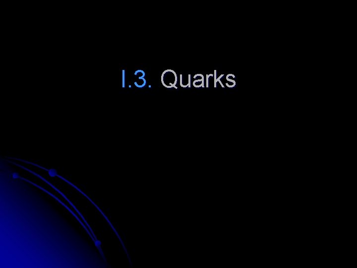 I. 3. Quarks 