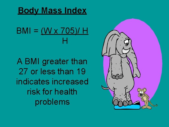 Body Mass Index BMI = (W x 705)/ H H A BMI greater than