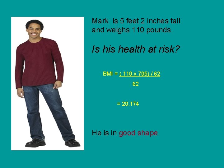 Mark is 5 feet 2 inches tall and weighs 110 pounds. Is his health