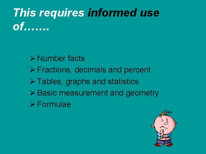 This requires informed use of……. Ø Number facts Ø Fractions, decimals and percent Ø