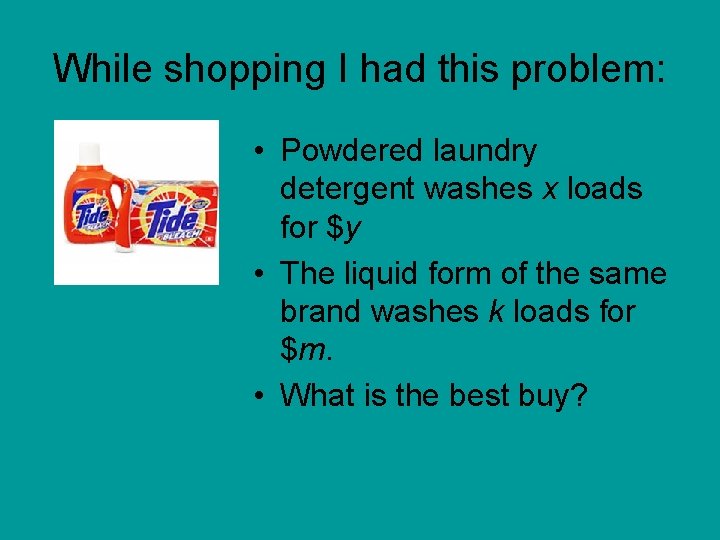 While shopping I had this problem: • Powdered laundry detergent washes x loads for