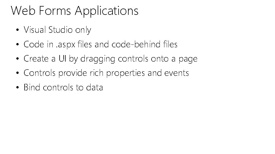 Web Forms Applications • Visual Studio only • Code in. aspx files and code-behind Web Forms Applications • Visual Studio only • Code in. aspx files and code-behind
