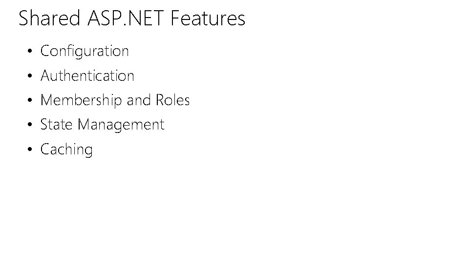 Shared ASP. NET Features • Configuration • Authentication • Membership and Roles • State Shared ASP. NET Features • Configuration • Authentication • Membership and Roles • State
