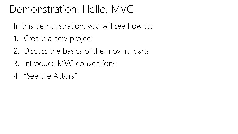 Demonstration: Hello, MVC In this demonstration, you will see how to: 1. Create a Demonstration: Hello, MVC In this demonstration, you will see how to: 1. Create a