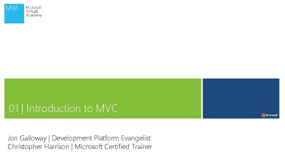 01 | Introduction to MVC Jon Galloway | Development Platform Evangelist Christopher Harrison | 01 | Introduction to MVC Jon Galloway | Development Platform Evangelist Christopher Harrison |