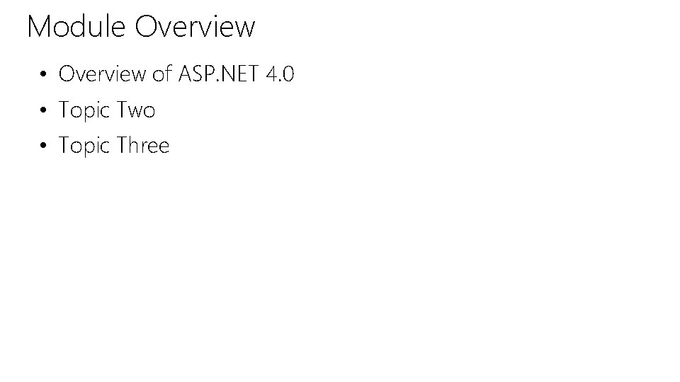 Module Overview • Overview of ASP. NET 4. 0 • Topic Two • Topic Module Overview • Overview of ASP. NET 4. 0 • Topic Two • Topic