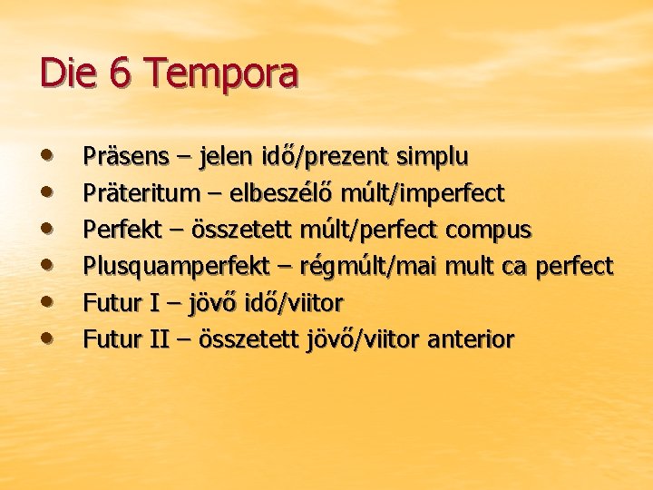 Die 6 Tempora • • • Präsens – jelen idő/prezent simplu Präteritum – elbeszélő