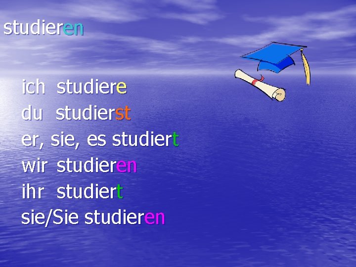 studieren ich studiere du studierst er, sie, es studiert wir studieren ihr studiert sie/Sie