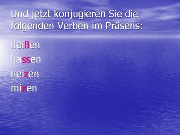 Und jetzt konjugieren Sie die folgenden Verben im Präsens: heißen hassen heizen mixen 