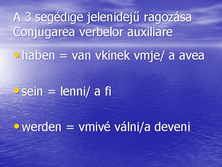 A 3 segédige jelenidejű ragozása Conjugarea verbelor auxiliare • haben = van vkinek vmje/