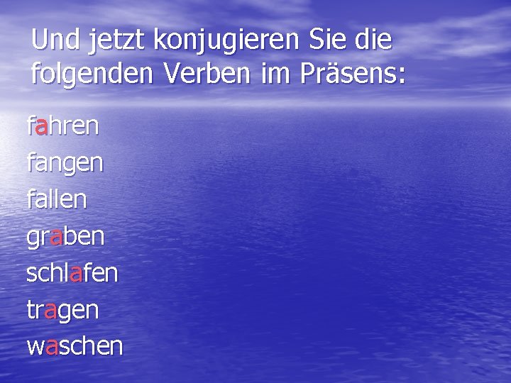 Und jetzt konjugieren Sie die folgenden Verben im Präsens: fahren fangen fallen graben schlafen