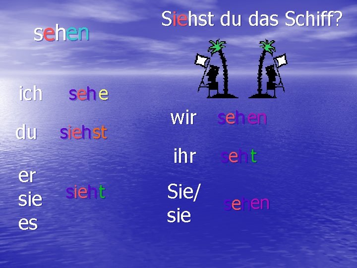 sehen ich du er sie es seh e sieh st sieh t Siehst du