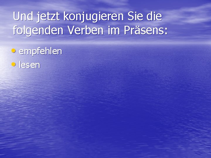 Und jetzt konjugieren Sie die folgenden Verben im Präsens: • empfehlen • lesen 