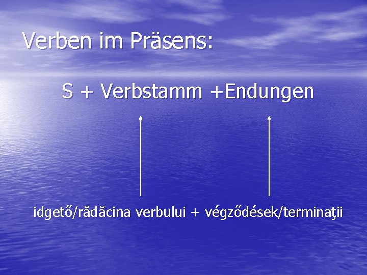 Verben im Präsens: S + Verbstamm +Endungen idgető/rădăcina verbului + végződések/terminaţii 