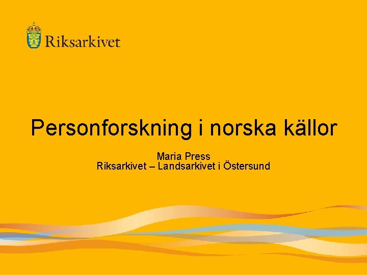Personforskning i norska källor Maria Press Riksarkivet – Landsarkivet i Östersund 