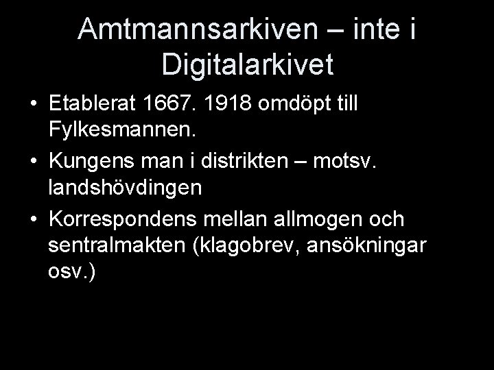 Amtmannsarkiven – inte i Digitalarkivet • Etablerat 1667. 1918 omdöpt till Fylkesmannen. • Kungens