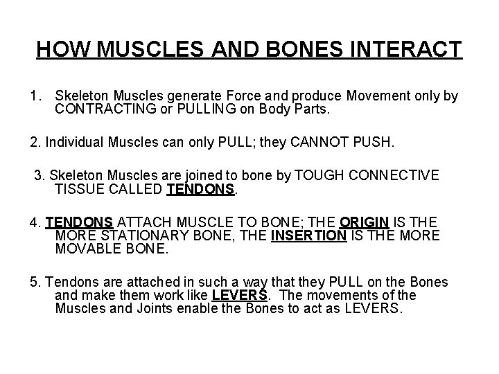 HOW MUSCLES AND BONES INTERACT 1. Skeleton Muscles generate Force and produce Movement only