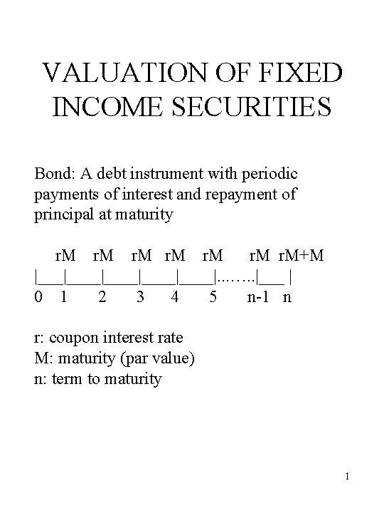 VALUATION OF FIXED INCOME SECURITIES Bond: A debt instrument with periodic payments of interest