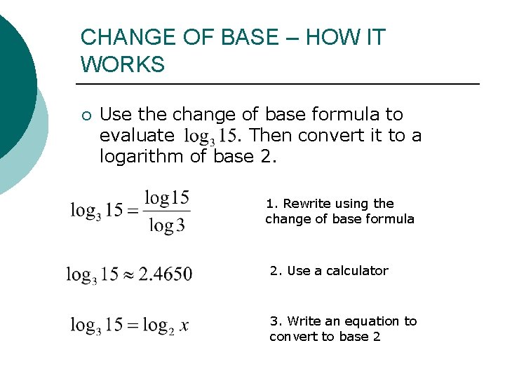 CHANGE OF BASE – HOW IT WORKS ¡ Use the change of base formula