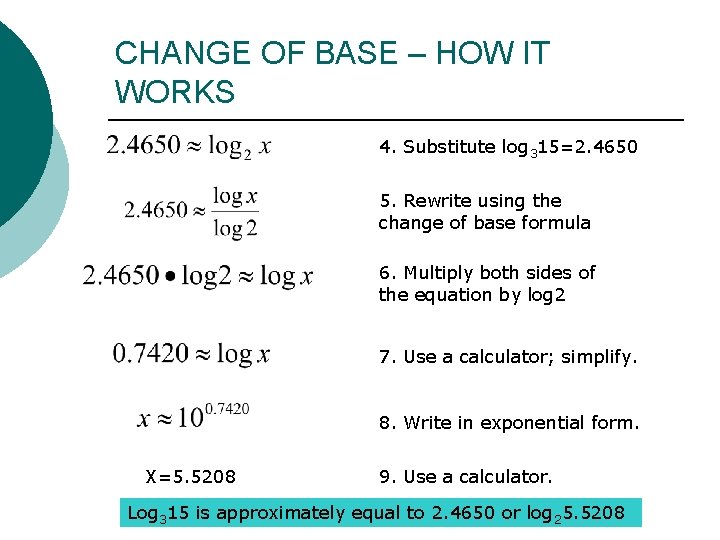 CHANGE OF BASE – HOW IT WORKS 4. Substitute log 315=2. 4650 5. Rewrite