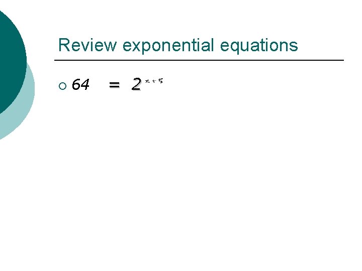 Review exponential equations ¡ 64 = 2 