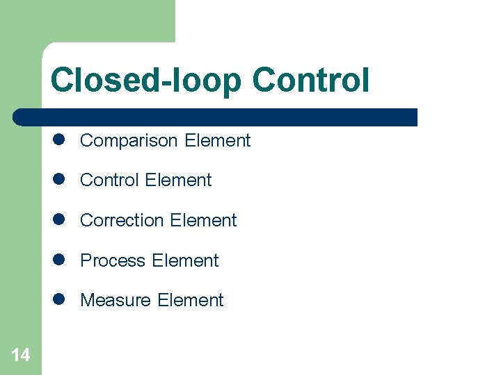 Closed-loop Control l l 14 Comparison Element Control Element Correction Element Process Element Measure