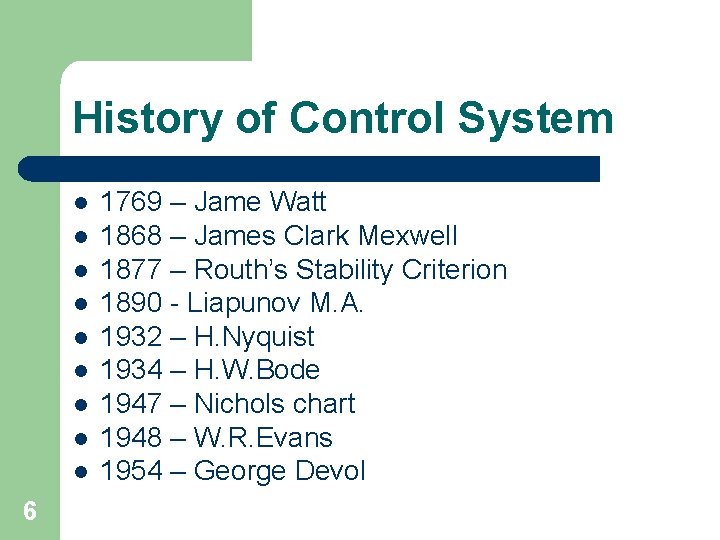 History of Control System l l l l l 6 1769 – Jame Watt