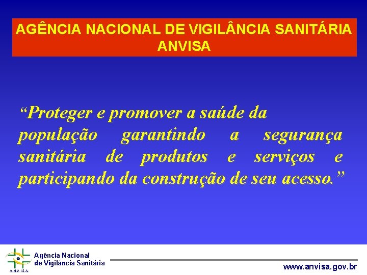 AGÊNCIA NACIONAL DE VIGIL NCIA SANITÁRIA ANVISA “Proteger e promover a saúde da população