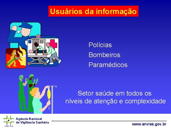 Usuários da informação Polícias Bombeiros Paramédicos Setor saúde em todos os níveis de atenção