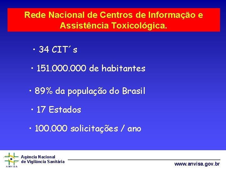 Rede Nacional de Centros de Informação e Assistência Toxicológica. • 34 CIT´s • 151.