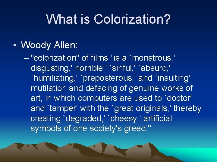 What is Colorization? • Woody Allen: – "colorization" of films "is a `monstrous, ' What is Colorization? • Woody Allen: – "colorization" of films "is a `monstrous, '