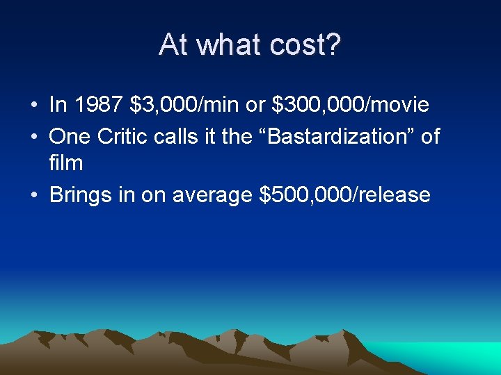 At what cost? • In 1987 $3, 000/min or $300, 000/movie • One Critic At what cost? • In 1987 $3, 000/min or $300, 000/movie • One Critic