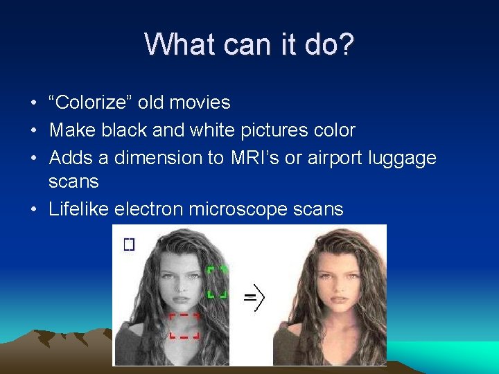 What can it do? • “Colorize” old movies • Make black and white pictures What can it do? • “Colorize” old movies • Make black and white pictures