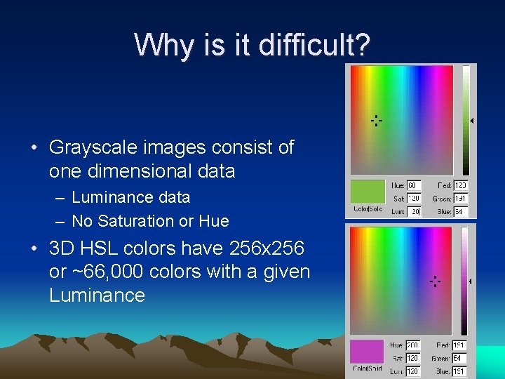 Why is it difficult? • Grayscale images consist of one dimensional data – Luminance Why is it difficult? • Grayscale images consist of one dimensional data – Luminance