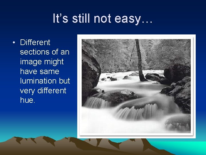 It’s still not easy… • Different sections of an image might have same lumination It’s still not easy… • Different sections of an image might have same lumination