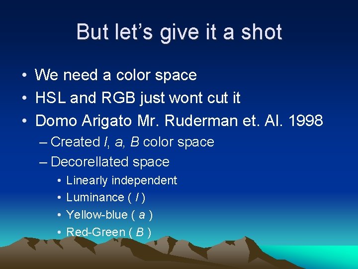 But let’s give it a shot • We need a color space • HSL But let’s give it a shot • We need a color space • HSL