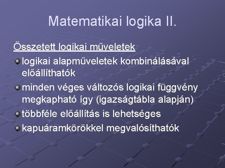 Matematikai logika II. Összetett logikai műveletek logikai alapműveletek kombinálásával előállíthatók minden véges változós logikai