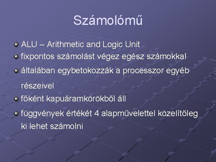 Számolómű ALU – Arithmetic and Logic Unit fixpontos számolást végez egész számokkal általában egybetokozzák